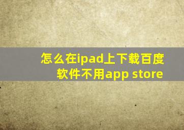 怎么在ipad上下载百度软件不用app store